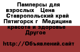  Памперсы для взрослых › Цена ­ 650 - Ставропольский край, Пятигорск г. Медицина, красота и здоровье » Другое   